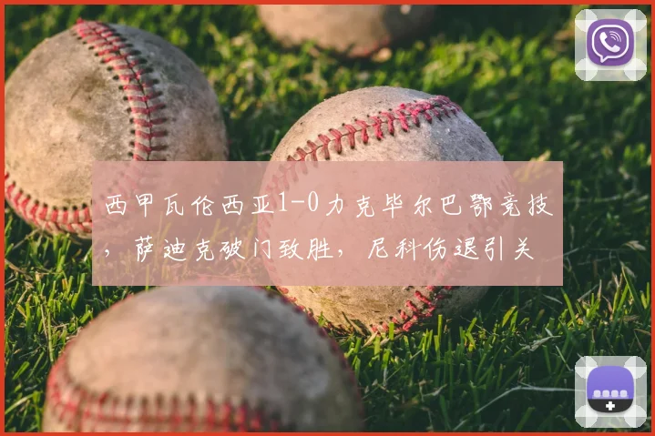 西甲瓦伦西亚1-0力克毕尔巴鄂竞技，萨迪克破门致胜，尼科伤退引关注